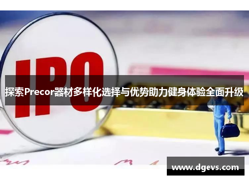 探索Precor器材多样化选择与优势助力健身体验全面升级